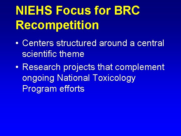 NIEHS Focus for BRC Recompetition • Centers structured around a central scientific theme •