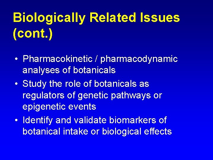 Biologically Related Issues (cont. ) • Pharmacokinetic / pharmacodynamic analyses of botanicals • Study