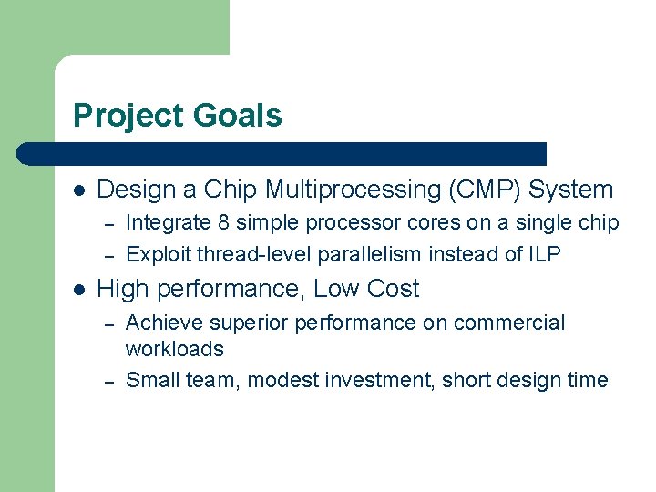 Project Goals l Design a Chip Multiprocessing (CMP) System – – l Integrate 8