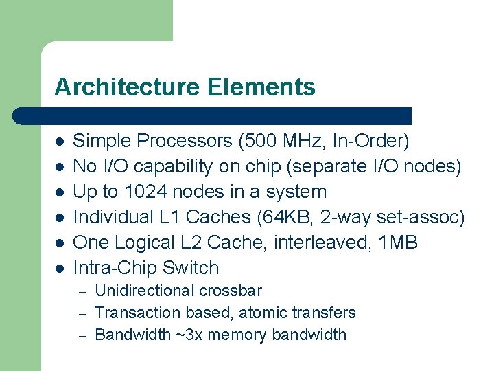 Architecture Elements l l l Simple Processors (500 MHz, In-Order) No I/O capability on