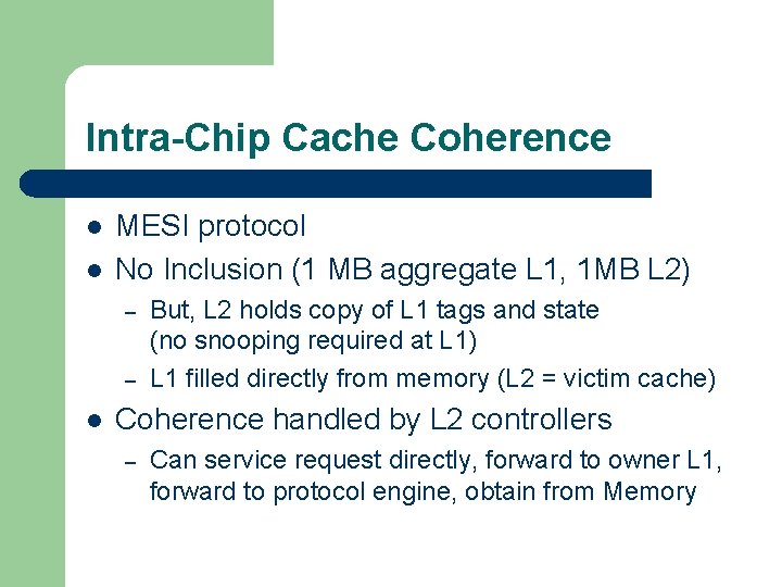 Intra-Chip Cache Coherence l l MESI protocol No Inclusion (1 MB aggregate L 1,