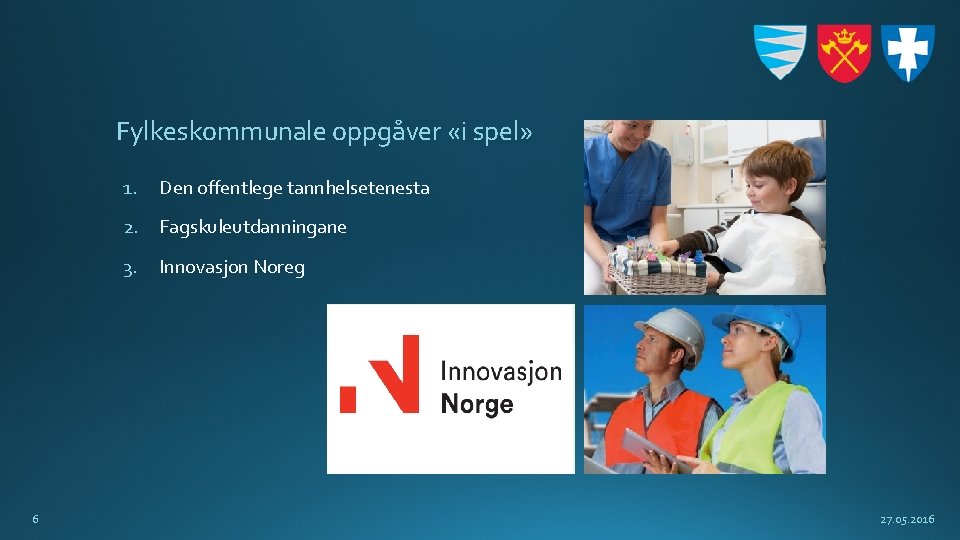 Fylkeskommunale oppgåver «i spel» 6 1. Den offentlege tannhelsetenesta 2. Fagskuleutdanningane 3. Innovasjon Noreg