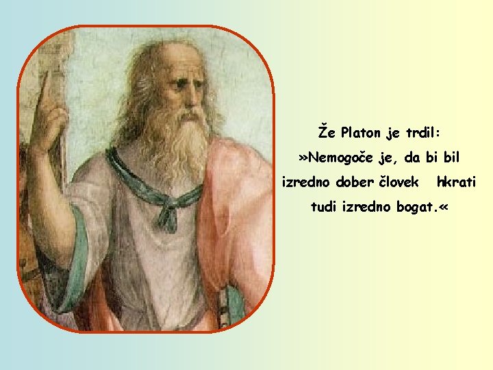 Že Platon je trdil: » Nemogoče je, da bi bil izredno dober človek hkrati