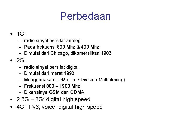 Perbedaan • 1 G: – radio sinyal bersifat analog – Pada frekuensi 800 Mhz