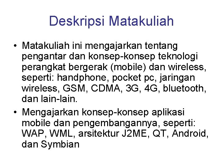 Deskripsi Matakuliah • Matakuliah ini mengajarkan tentang pengantar dan konsep-konsep teknologi perangkat bergerak (mobile)