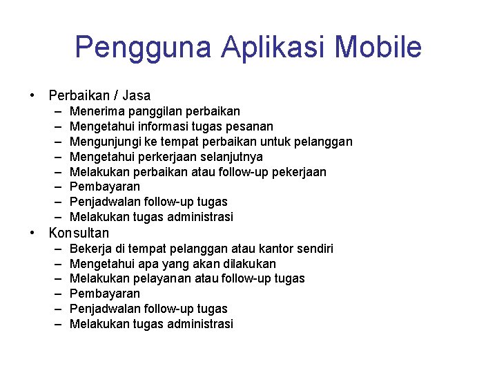 Pengguna Aplikasi Mobile • Perbaikan / Jasa – – – – Menerima panggilan perbaikan