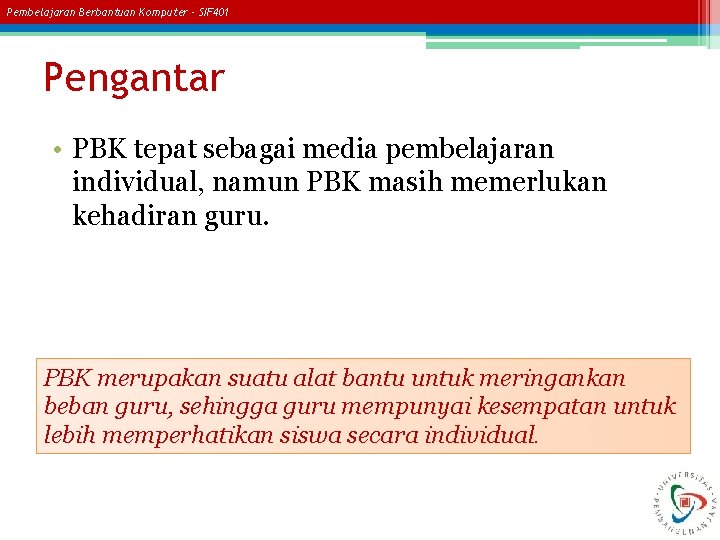 Pembelajaran Berbantuan Komputer - SIF 401 Pengantar • PBK tepat sebagai media pembelajaran individual,