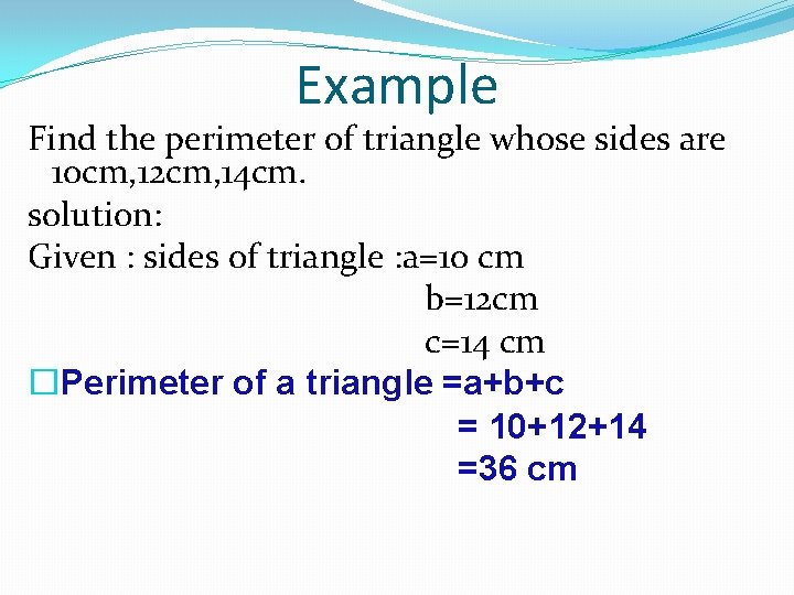 Example Find the perimeter of triangle whose sides are 10 cm, 12 cm, 14