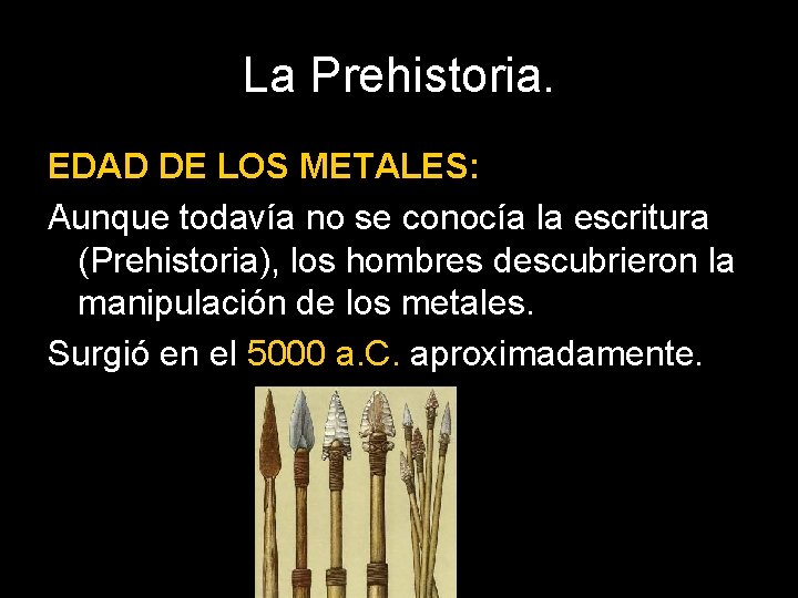 La Prehistoria. EDAD DE LOS METALES: Aunque todavía no se conocía la escritura (Prehistoria),