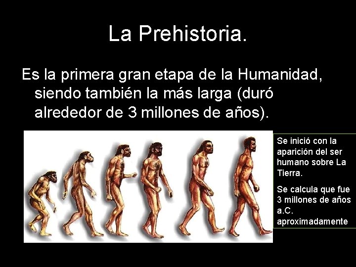 La Prehistoria. Es la primera gran etapa de la Humanidad, siendo también la más