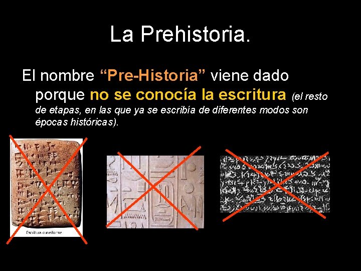 La Prehistoria. El nombre “Pre-Historia” viene dado porque no se conocía la escritura (el