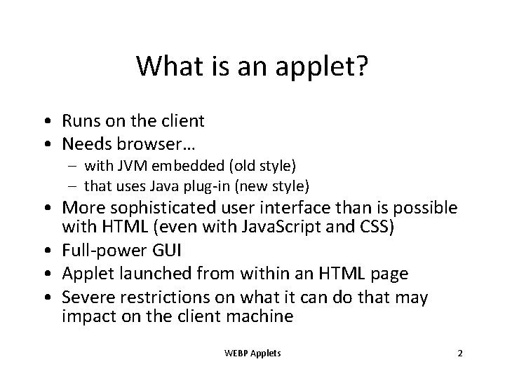 What is an applet? • Runs on the client • Needs browser… – with