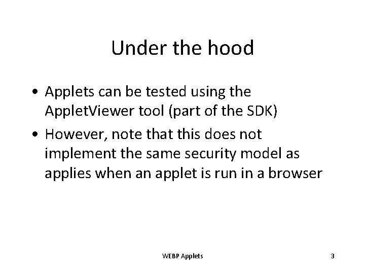 Under the hood • Applets can be tested using the Applet. Viewer tool (part