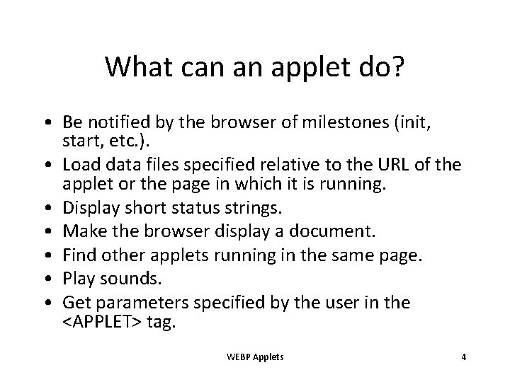 What can an applet do? • Be notified by the browser of milestones (init,