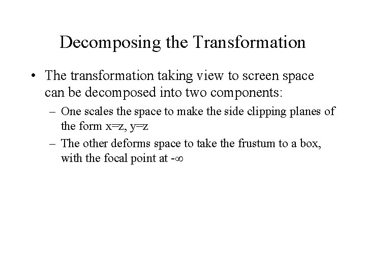 Decomposing the Transformation • The transformation taking view to screen space can be decomposed Decomposing the Transformation • The transformation taking view to screen space can be decomposed