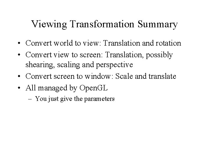 Viewing Transformation Summary • Convert world to view: Translation and rotation • Convert view Viewing Transformation Summary • Convert world to view: Translation and rotation • Convert view