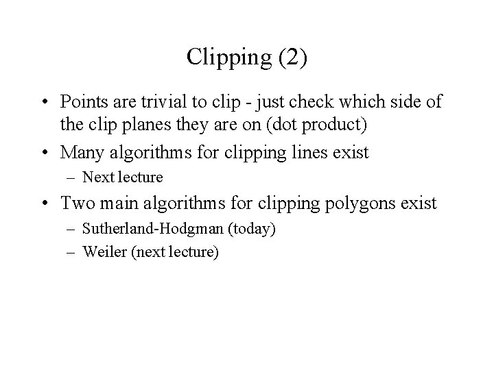 Clipping (2) • Points are trivial to clip - just check which side of Clipping (2) • Points are trivial to clip - just check which side of