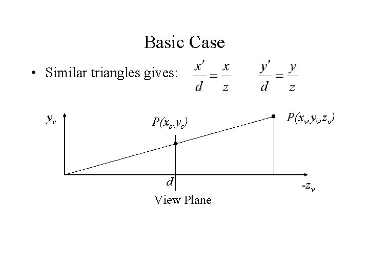 Basic Case • Similar triangles gives: yv P(xs, ys) d View Plane P(xv, yv, Basic Case • Similar triangles gives: yv P(xs, ys) d View Plane P(xv, yv,