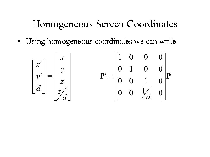 Homogeneous Screen Coordinates • Using homogeneous coordinates we can write: Homogeneous Screen Coordinates • Using homogeneous coordinates we can write: