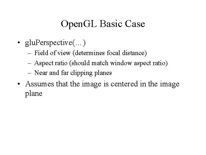 Open. GL Basic Case • glu. Perspective(…) – Field of view (determines focal distance) Open. GL Basic Case • glu. Perspective(…) – Field of view (determines focal distance)