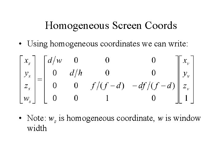 Homogeneous Screen Coords • Using homogeneous coordinates we can write: • Note: ws is Homogeneous Screen Coords • Using homogeneous coordinates we can write: • Note: ws is