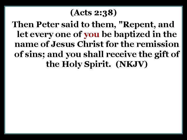 (Acts 2: 38) Then Peter said to them, "Repent, and let every one of