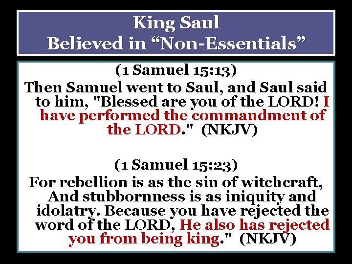 King Saul Believed in “Non-Essentials” (1 Samuel 15: 13) Then Samuel went to Saul,