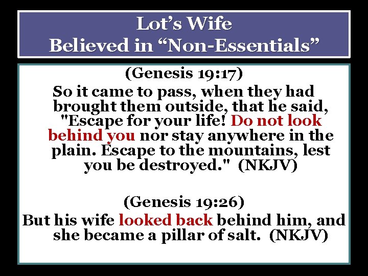 Lot’s Wife Believed in “Non-Essentials” (Genesis 19: 17) So it came to pass, when