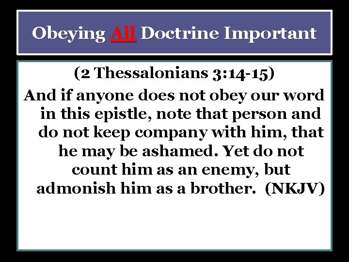 Obeying All Doctrine Important (2 Thessalonians 3: 14 -15) And if anyone does not