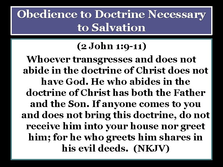 Obedience to Doctrine Necessary to Salvation (2 John 1: 9 -11) Whoever transgresses and