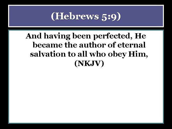 (Hebrews 5: 9) And having been perfected, He became the author of eternal salvation