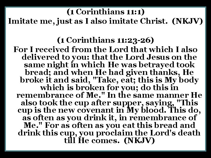 (1 Corinthians 11: 1) Imitate me, just as I also imitate Christ. (NKJV) (1