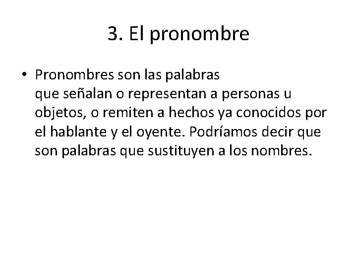 3. El pronombre • Pronombres son las palabras que señalan o representan a personas