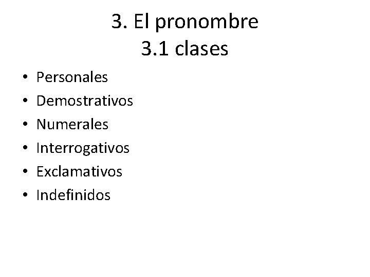 3. El pronombre 3. 1 clases • • • Personales Demostrativos Numerales Interrogativos Exclamativos