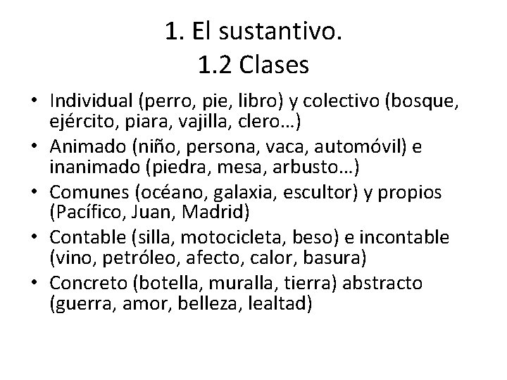 1. El sustantivo. 1. 2 Clases • Individual (perro, pie, libro) y colectivo (bosque,