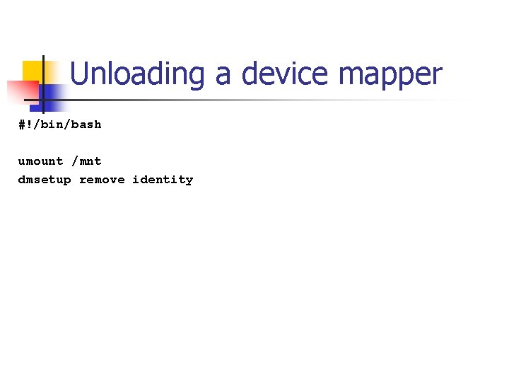 Unloading a device mapper #!/bin/bash umount /mnt dmsetup remove identity 