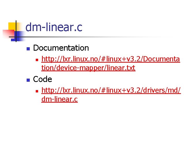 dm-linear. c Documentation http: //lxr. linux. no/#linux+v 3. 2/Documenta tion/device-mapper/linear. txt Code http: //lxr.