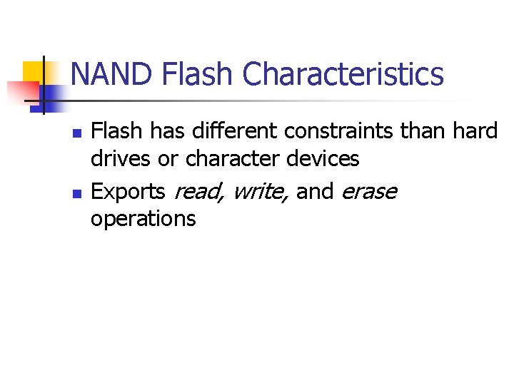NAND Flash Characteristics Flash has different constraints than hard drives or character devices Exports