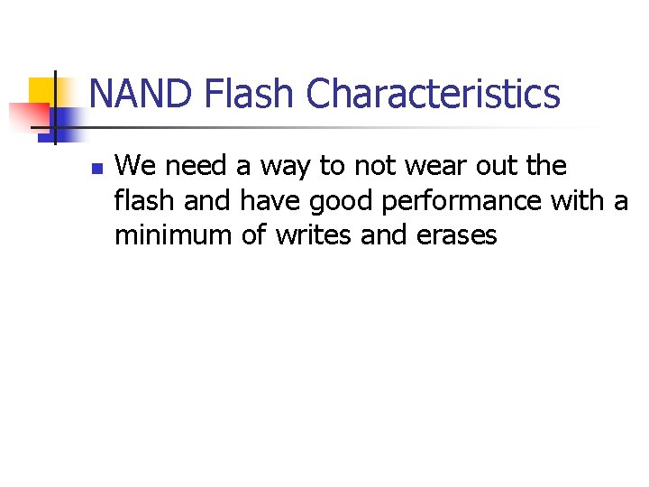 NAND Flash Characteristics We need a way to not wear out the flash and