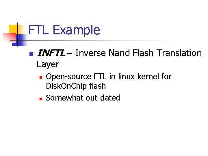 FTL Example INFTL – Inverse Nand Flash Translation Layer Open-source FTL in linux kernel