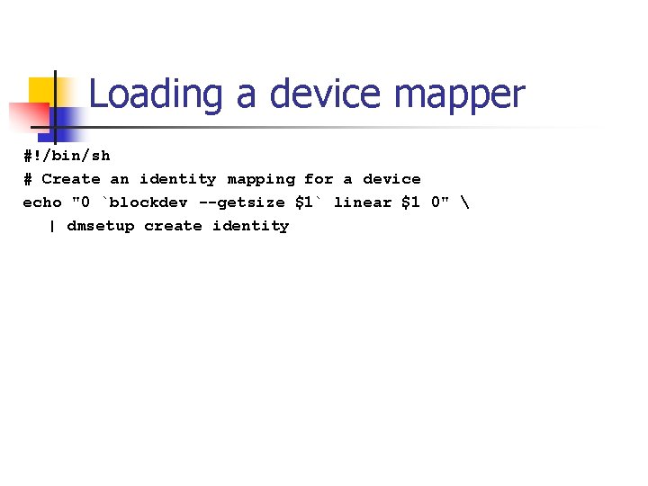 Loading a device mapper #!/bin/sh # Create an identity mapping for a device echo
