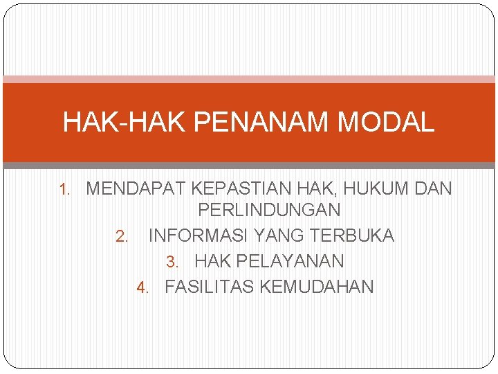 HAK-HAK PENANAM MODAL 1. MENDAPAT KEPASTIAN HAK, HUKUM DAN PERLINDUNGAN 2. INFORMASI YANG TERBUKA