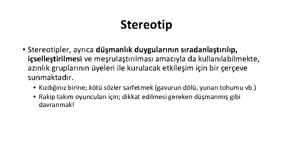 Stereotip • Stereotipler, ayrıca du şmanlık duygularının sıradanlaştırılıp, içselleştirilmesi ve meşrulaştırılması amacıyla da kullanılabilmekte,