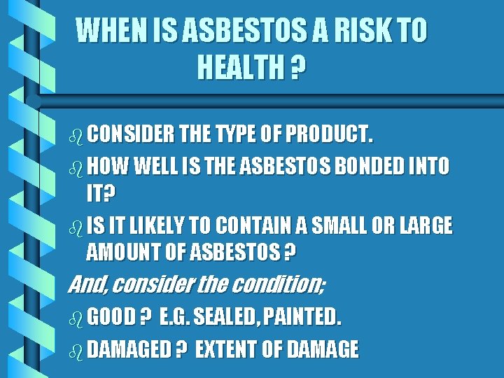 WHEN IS ASBESTOS A RISK TO HEALTH ? b CONSIDER THE TYPE OF PRODUCT.