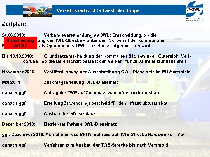 Verkehrsverbund Ostwestfalen-Lippe Zeitplan: 24. 06. 2010: Verbandsversammlung VVOWL: Entscheidung, ob die Bedienung der TWE-Strecke