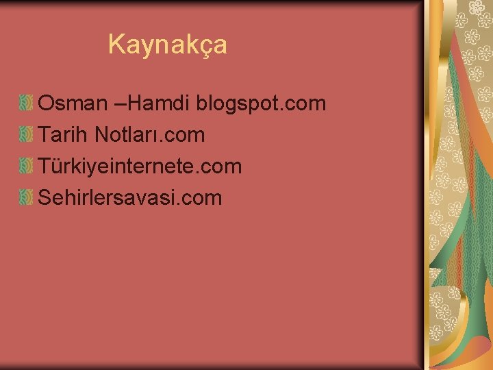 Kaynakça Osman –Hamdi blogspot. com Tarih Notları. com Türkiyeinternete. com Sehirlersavasi. com 