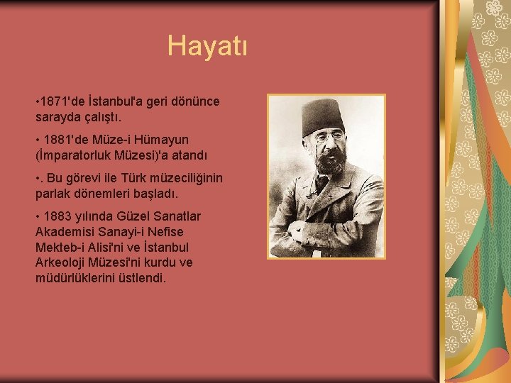 Hayatı • 1871'de İstanbul'a geri dönünce sarayda çalıştı. • 1881'de Müze-i Hümayun (İmparatorluk Müzesi)'a