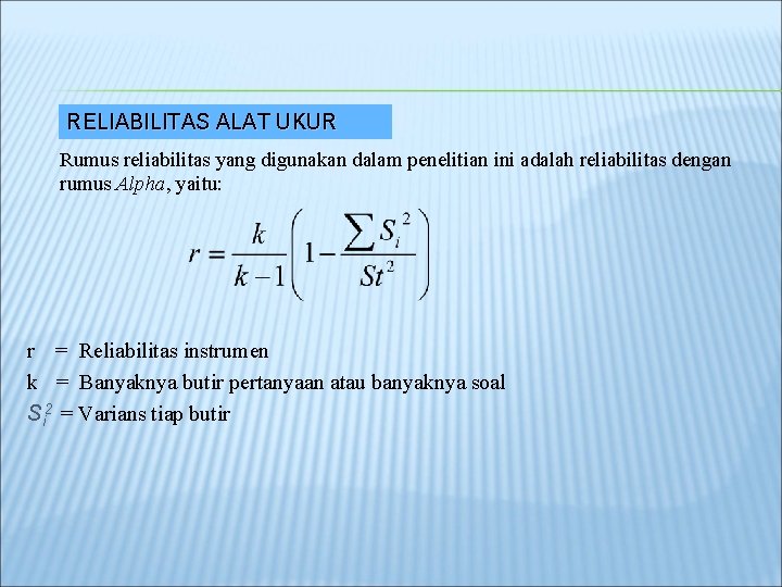 RELIABILITAS ALAT UKUR Rumus reliabilitas yang digunakan dalam penelitian ini adalah reliabilitas dengan rumus