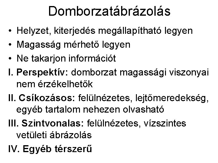 Domborzatábrázolás • Helyzet, kiterjedés megállapítható legyen • Magasság mérhető legyen • Ne takarjon információt Domborzatábrázolás • Helyzet, kiterjedés megállapítható legyen • Magasság mérhető legyen • Ne takarjon információt