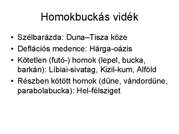 Homokbuckás vidék • Szélbarázda: Duna–Tisza köze • Deflációs medence: Hárga-oázis • Kötetlen (futó-) homok Homokbuckás vidék • Szélbarázda: Duna–Tisza köze • Deflációs medence: Hárga-oázis • Kötetlen (futó-) homok